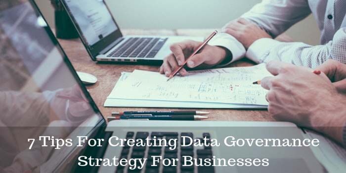 7 Tips For Creating Data Governance Strategy For Businesses