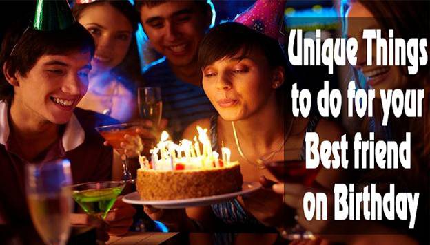 7 Unique Things to do for your Best friend on Birthday