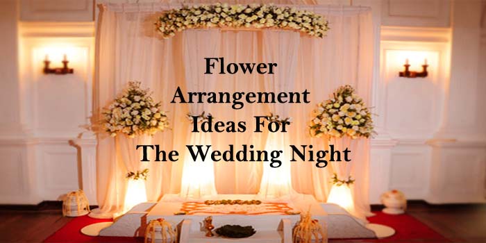 Top 5 Flower Arrangements for the Wedding Night Decoration!
