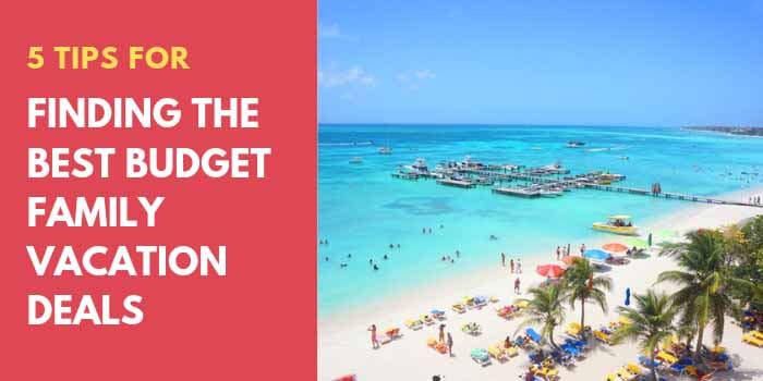 5 Tips for Finding the Best Budget Family Vacation Deals