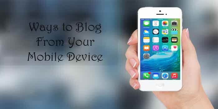 Best Ways to Blog from Your Mobile Device