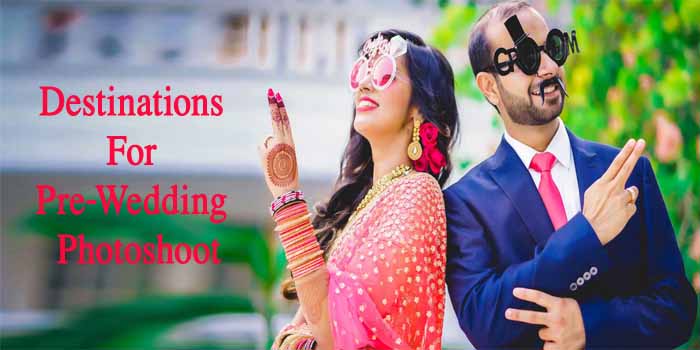 Perfect Destinations in India For Your Pre-Wedding Photoshoot