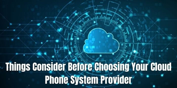 Consider These 6 Things Before Choosing Your Cloud Phone System Provider