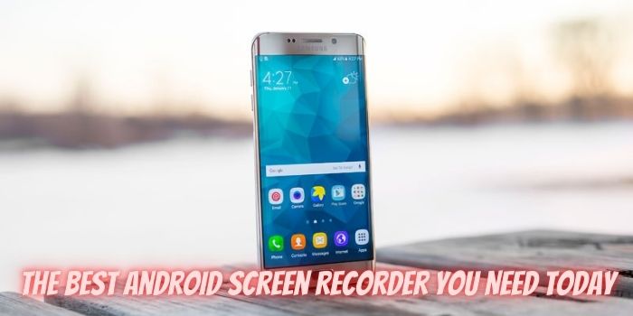 The Best Android Screen Recorder You Need Today