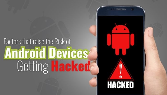 Factors That Raise The Risk Of Android Devices Getting Hacked