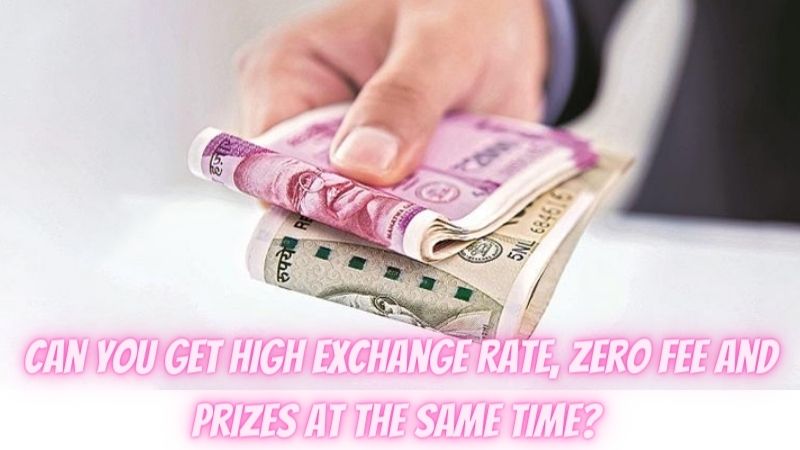 Can You Get High Exchange Rate, Zero Fee And Prizes At The Same Time? 