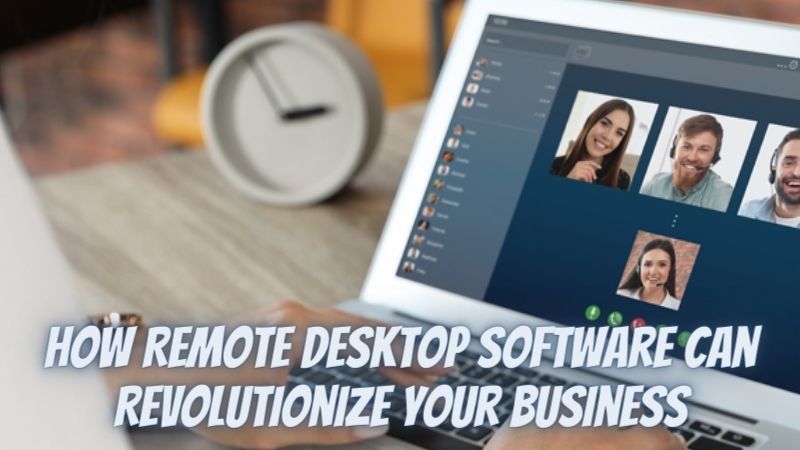 How Remote Desktop Software Can Revolutionize Your Business