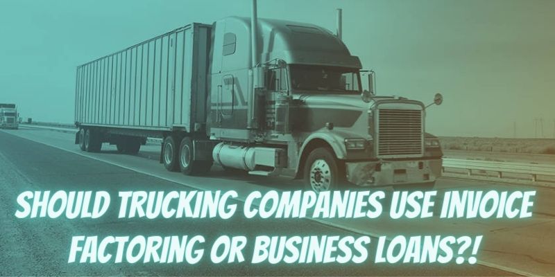 Should Trucking Companies Use Invoice Factoring or Business Loans?