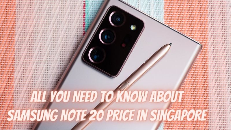 All You Need to Know about Samsung Note 20 Price in Singapore