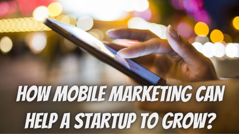 How Mobile Marketing Can Help a Startup to Grow?