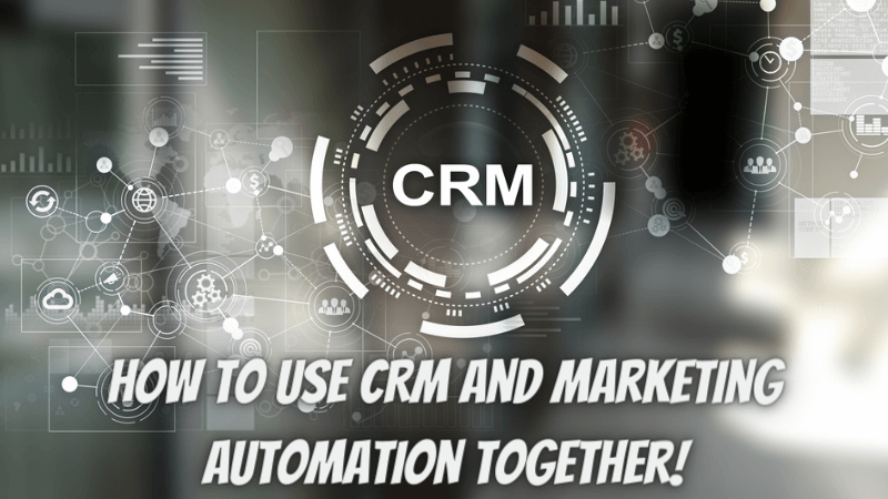 How to Use CRM and Marketing Automation Together