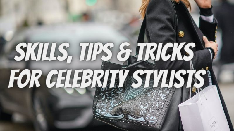 Skills, Tips & Tricks for Celebrity Stylists