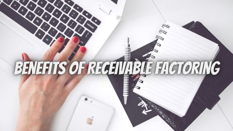 The Five Main Benefits of Receivable Factoring