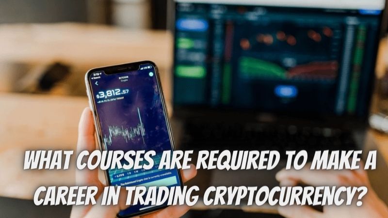 What courses are required to make a career in trading cryptocurrency?