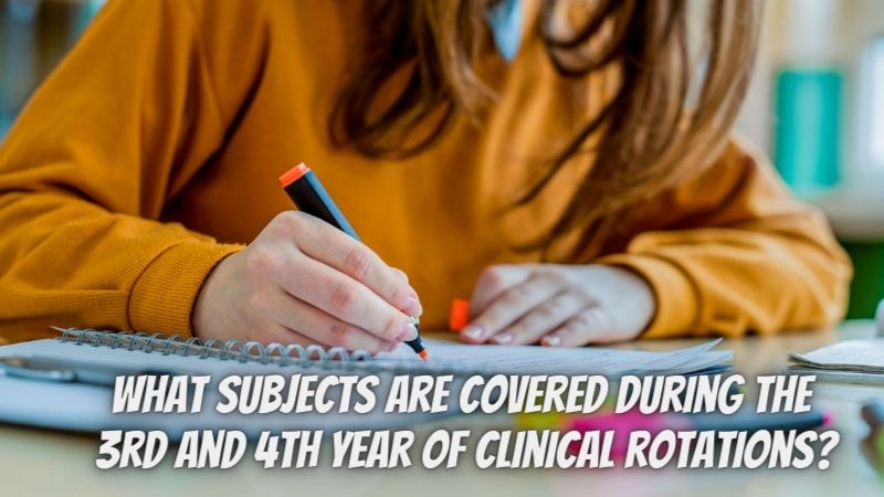 What subjects are covered during the 3rd and 4th year of clinical rotations?
