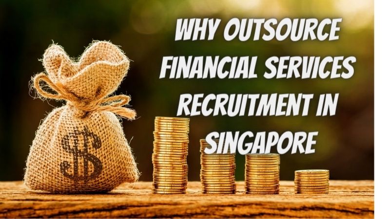 Why outsource financial services recruitment in Singapore