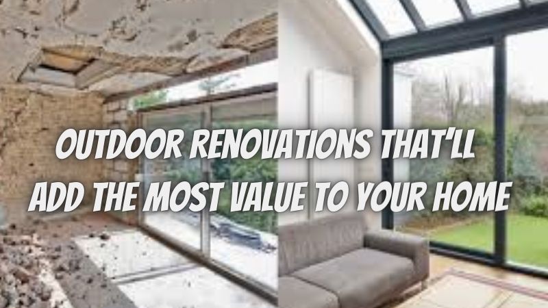 Top 5 Outdoor Renovations That’ll Add The Most Value to Your Home