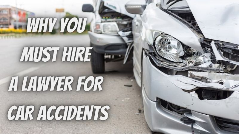 7 REASONS WHY YOU MUST HIRE A LAWYER FOR CAR ACCIDENTS