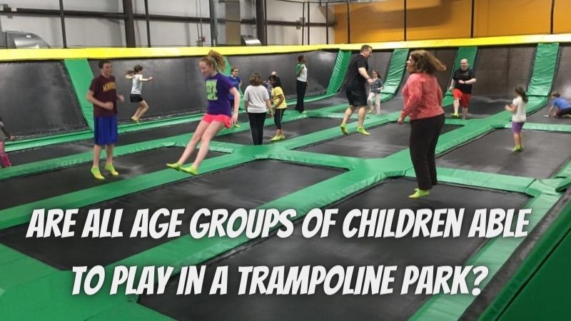 Are All Age Groups of Children Able to Play in a Trampoline Park?