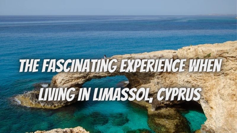 The Fascinating Experience When Living In Limassol, Cyprus