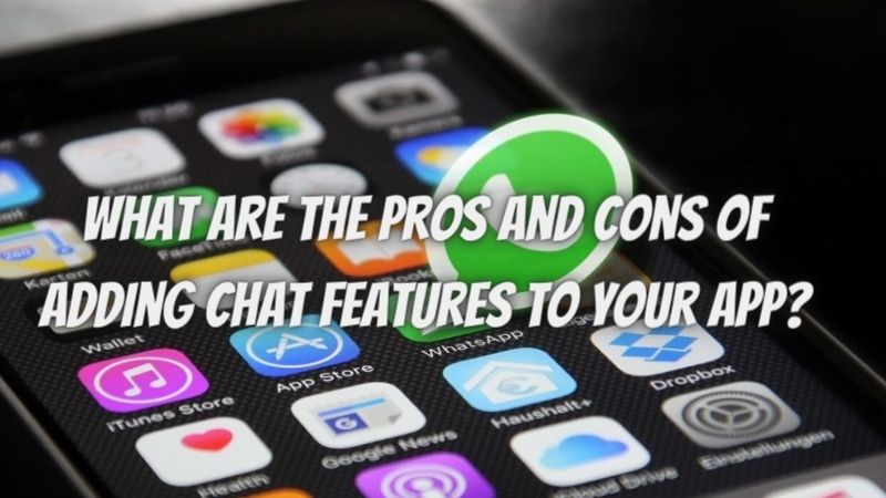 What Are the Pros and Cons of Adding Chat Features to Your App?
