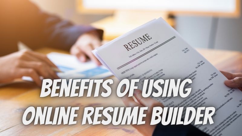 Know Here the Benefits of Using Online Resume Builder