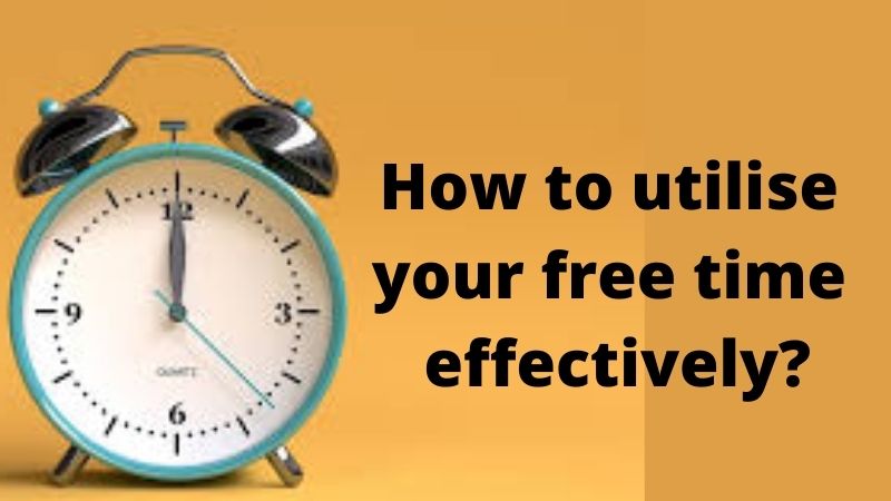 How to utilise your free time effectively?