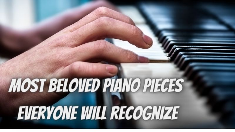 Most Beloved Piano Pieces Everyone will Recognize