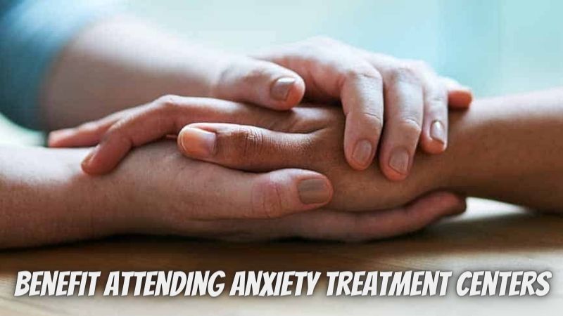 Symptoms of people who will benefit from attending anxiety treatment centers 