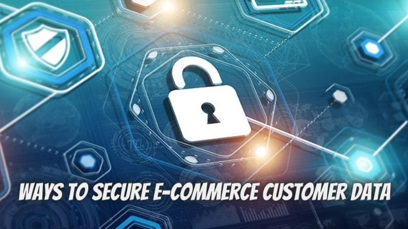 E-commerce Security – Top 7 Ways to Secure E-commerce Customer Data