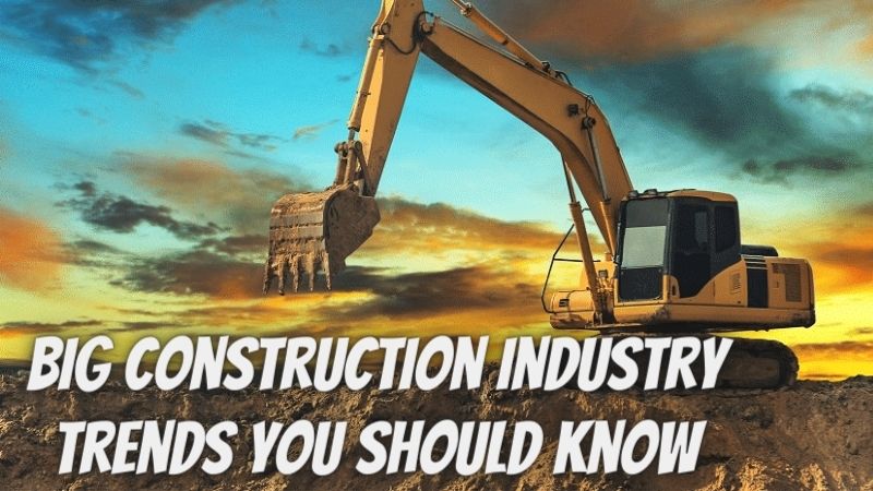 Big Construction Industry Trends You Should Know