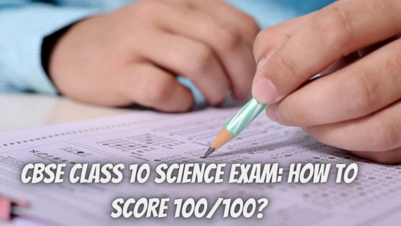 CBSE Class 10 Science Exam: How to Score 100/100?