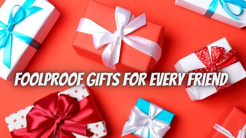 Foolproof Gifts For Every Friend