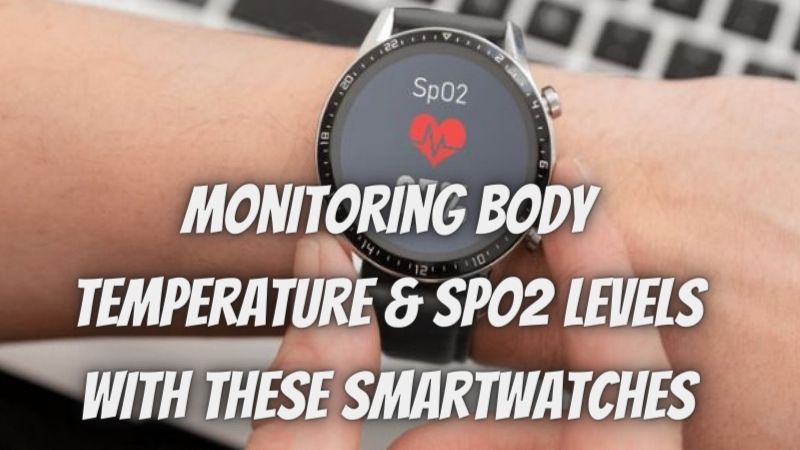 Monitoring your body temperature & SpO2 levels with these smartwatches
