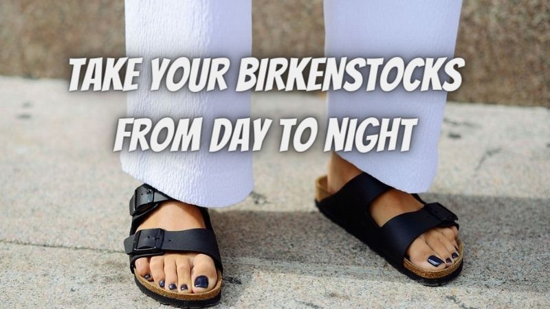 Take your BIRKENSTOCKS from day to night