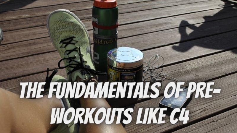 The Fundamentals Of Pre-workouts Like C4
