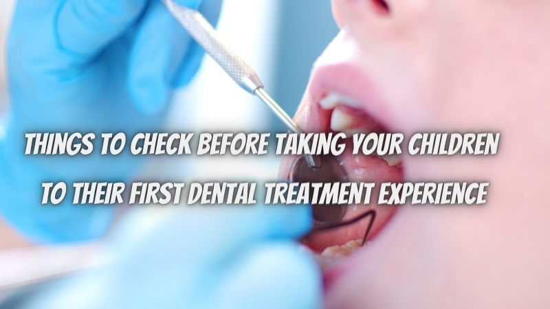 Things to check before taking your children to their first dental treatment experience