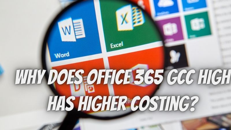 Why does Office 365 GCC High has Higher Costing?
