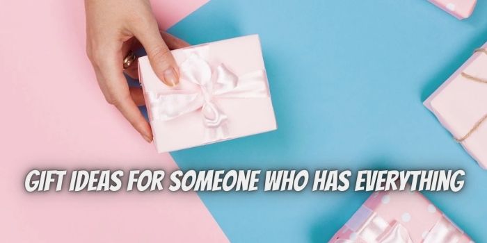 3 Gift Ideas For Someone Who Has Everything