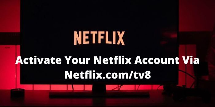 How To Activate Your Netflix Account Via Netflix.com/tv8?