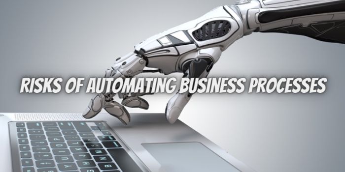 The Risks of Automating Business Processes