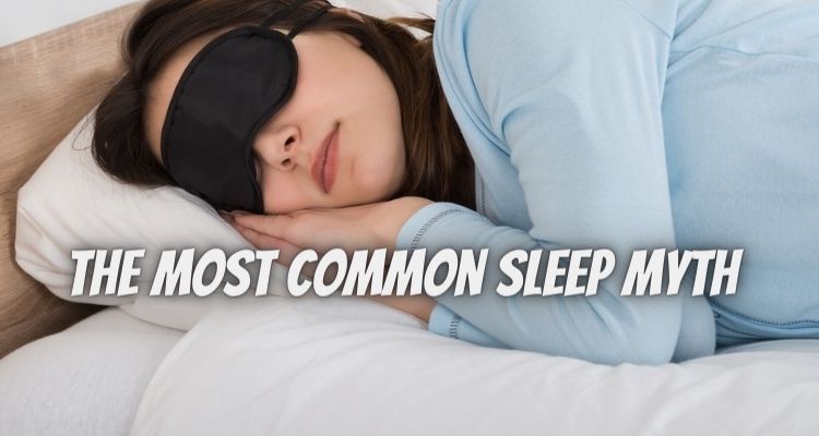 The Truth About Sleeping: The Most Common Sleep Myth