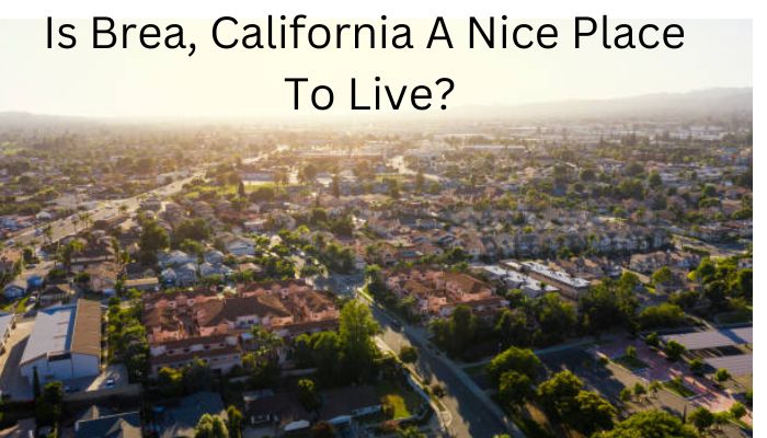 Is Brea, California A Nice Place To Live?