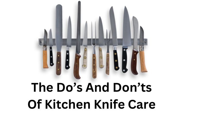 The Do’s And Don’ts Of Kitchen Knife Care