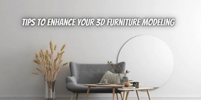 5 Tips to Enhance Your 3D Furniture Modeling