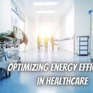 Optimizing Energy Efficiency in Healthcare Facilities: Strategies and Innovations