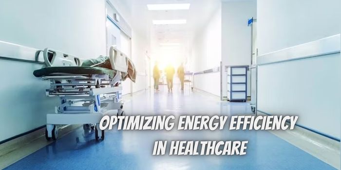 Optimizing Energy Efficiency in Healthcare Facilities: Strategies and Innovations