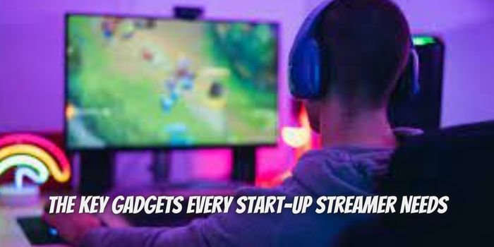 Best Gadgets that every Start-Up Streamer Needs to know abut