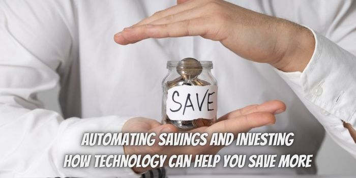Automating Savings and Investing: How Technology Can Help You Save More