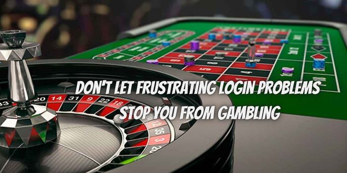 Don’t Let Frustrating Login Problems Stop You From Gambling! Here’s What To Do